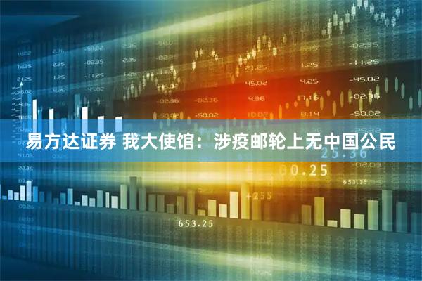 易方达证券 我大使馆：涉疫邮轮上无中国公民